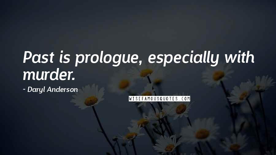 Daryl Anderson Quotes: Past is prologue, especially with murder.