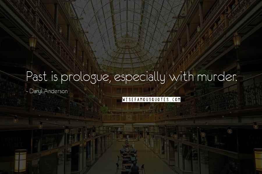 Daryl Anderson Quotes: Past is prologue, especially with murder.
