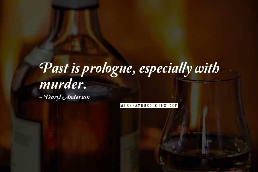 Daryl Anderson Quotes: Past is prologue, especially with murder.