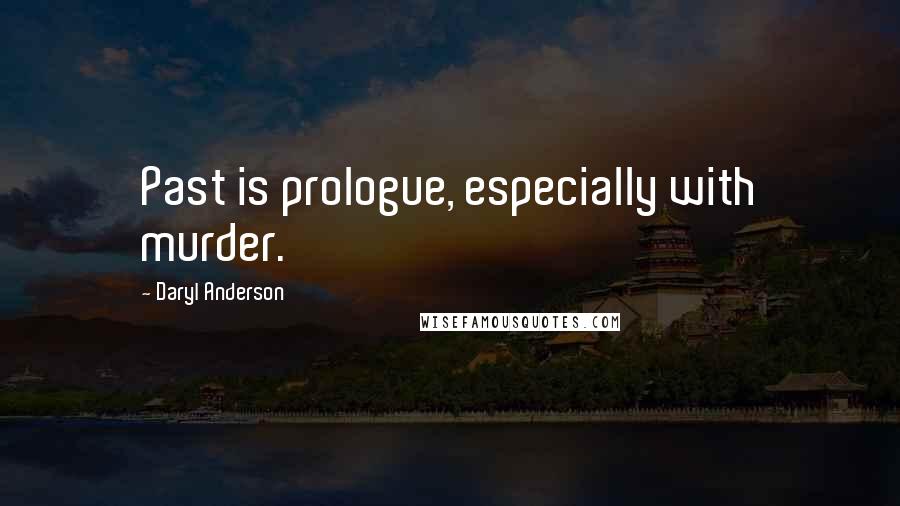 Daryl Anderson Quotes: Past is prologue, especially with murder.