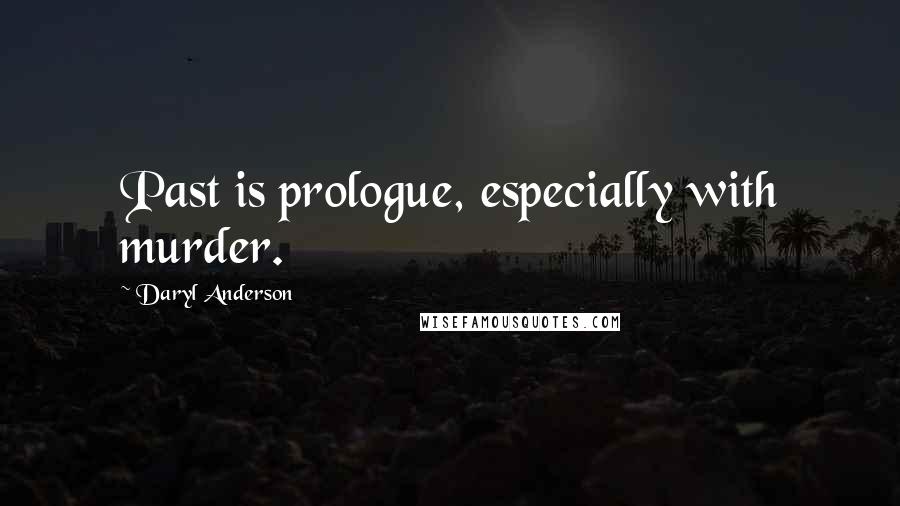 Daryl Anderson Quotes: Past is prologue, especially with murder.