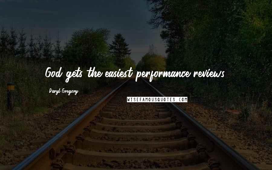 Daryl Gregory Quotes: God gets the easiest performance reviews.