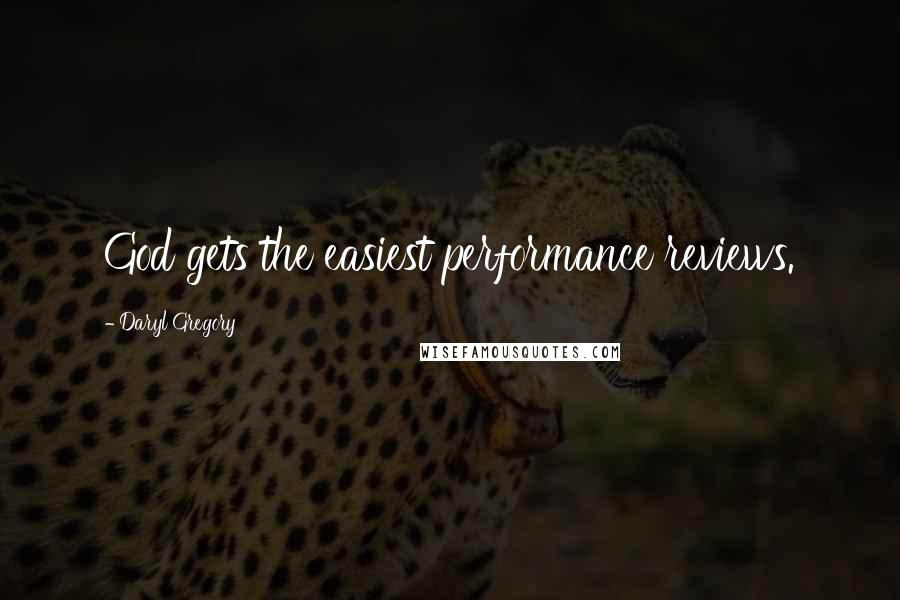 Daryl Gregory Quotes: God gets the easiest performance reviews.