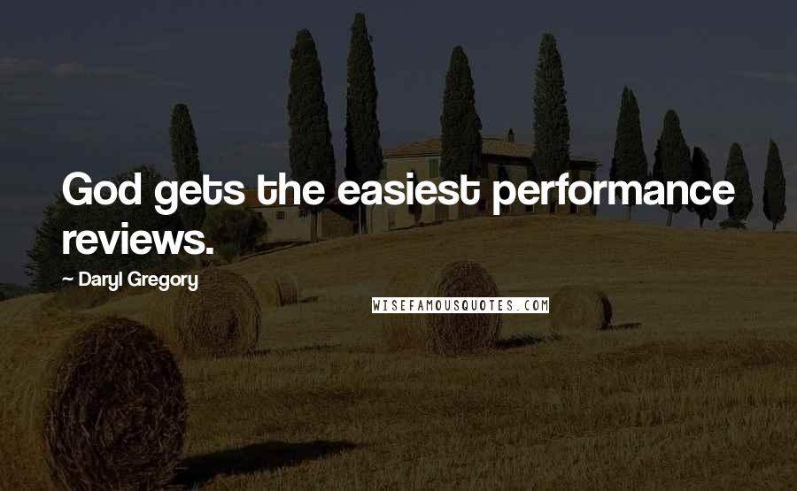 Daryl Gregory Quotes: God gets the easiest performance reviews.