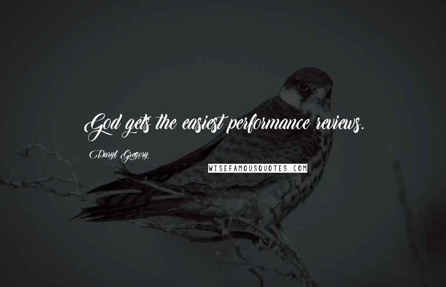 Daryl Gregory Quotes: God gets the easiest performance reviews.