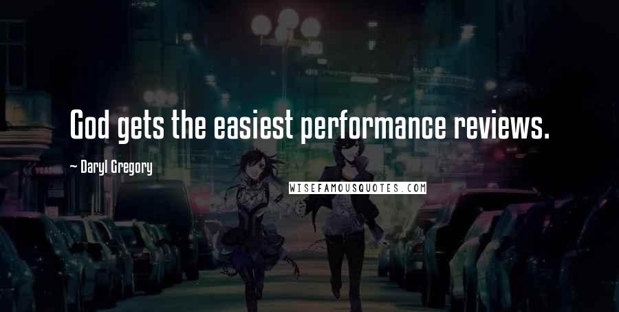 Daryl Gregory Quotes: God gets the easiest performance reviews.