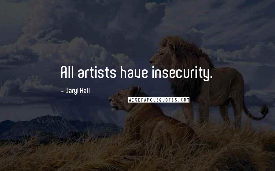 Daryl Hall Quotes: All artists have insecurity.