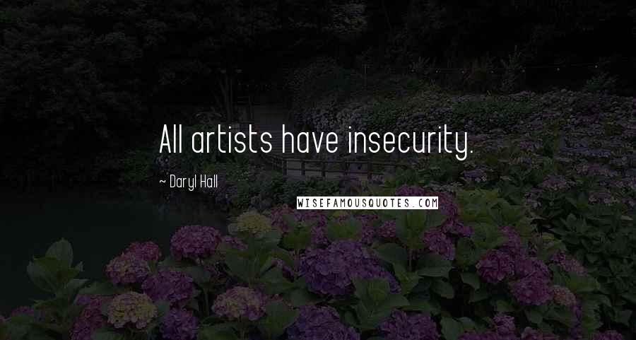 Daryl Hall Quotes: All artists have insecurity.