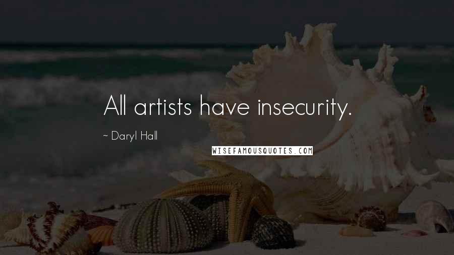 Daryl Hall Quotes: All artists have insecurity.