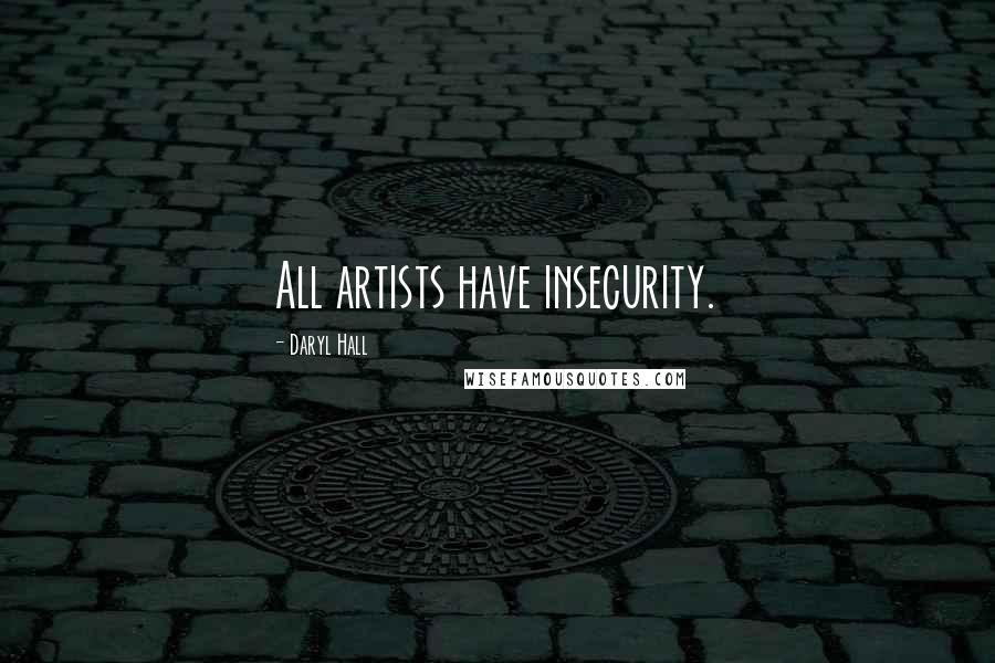 Daryl Hall Quotes: All artists have insecurity.