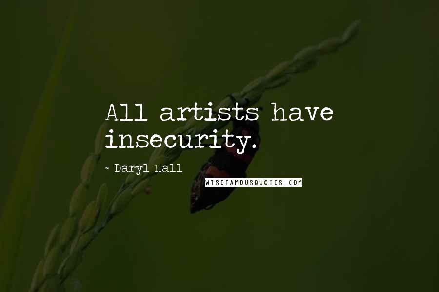 Daryl Hall Quotes: All artists have insecurity.