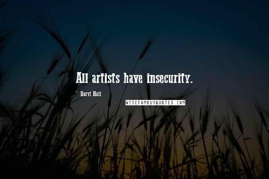 Daryl Hall Quotes: All artists have insecurity.