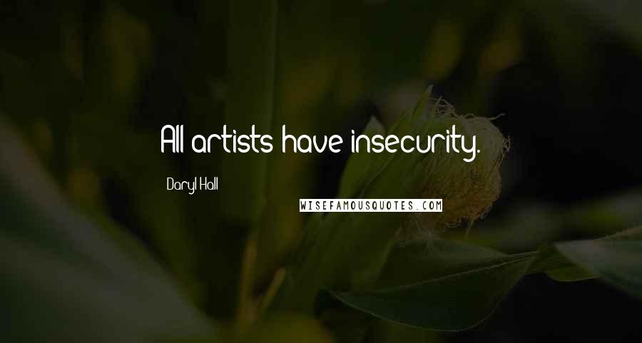 Daryl Hall Quotes: All artists have insecurity.