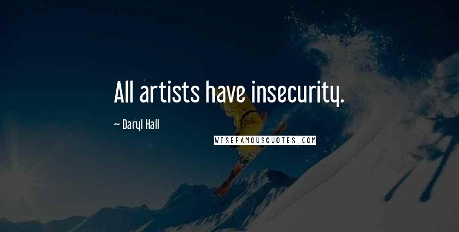 Daryl Hall Quotes: All artists have insecurity.