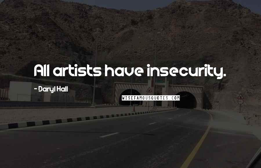 Daryl Hall Quotes: All artists have insecurity.