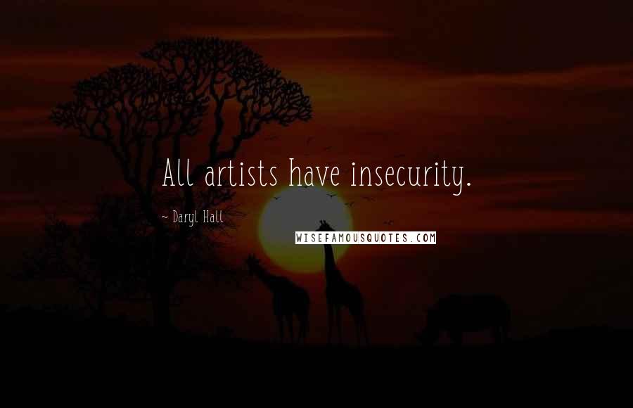 Daryl Hall Quotes: All artists have insecurity.