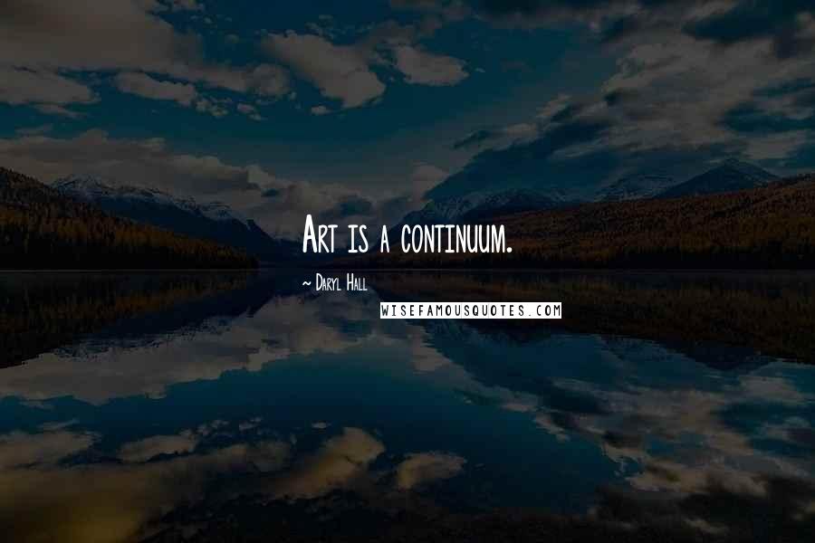 Daryl Hall Quotes: Art is a continuum.