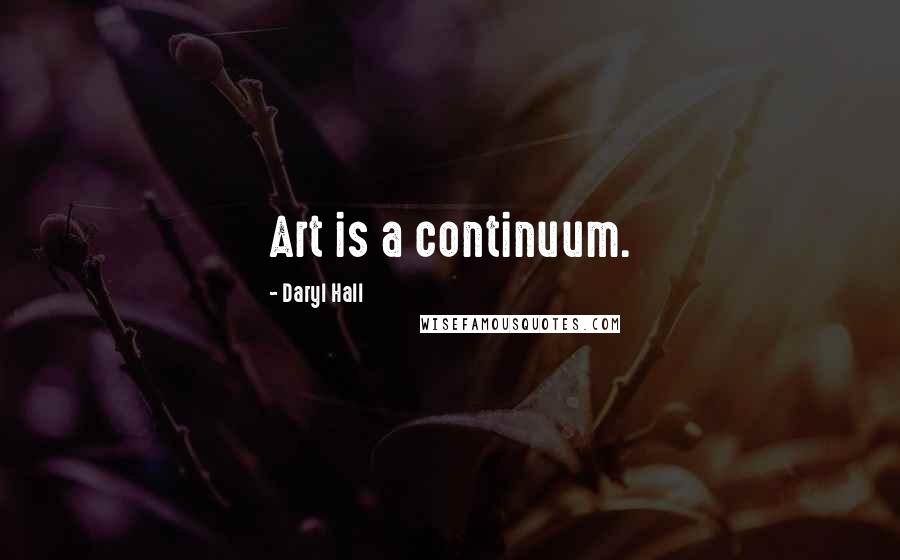 Daryl Hall Quotes: Art is a continuum.