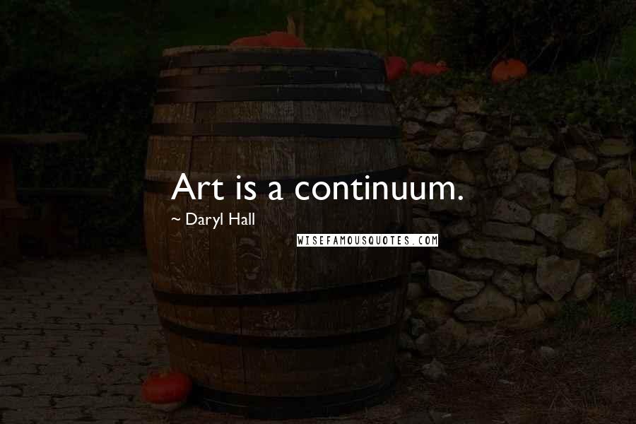 Daryl Hall Quotes: Art is a continuum.