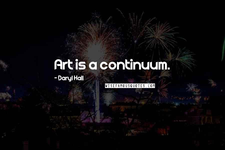 Daryl Hall Quotes: Art is a continuum.