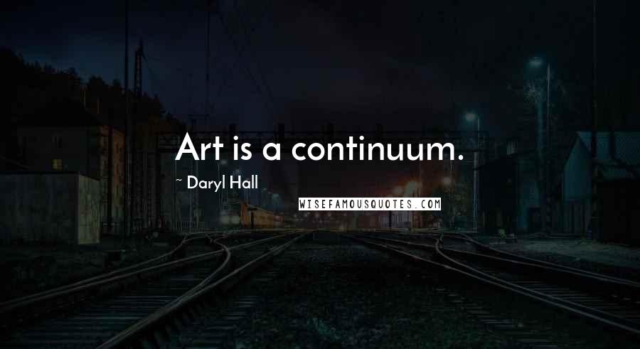 Daryl Hall Quotes: Art is a continuum.