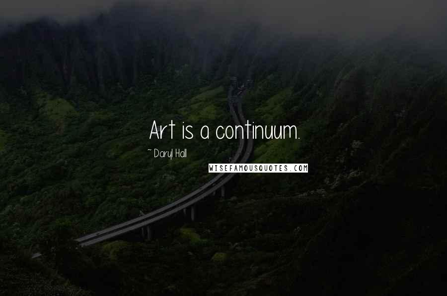 Daryl Hall Quotes: Art is a continuum.