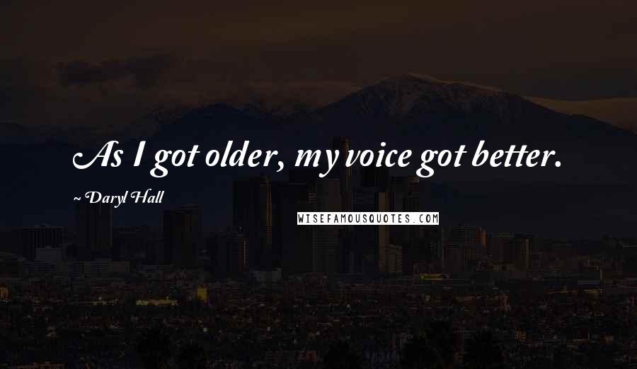 Daryl Hall Quotes: As I got older, my voice got better.