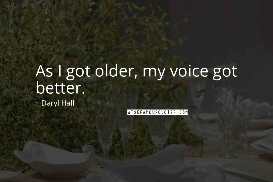 Daryl Hall Quotes: As I got older, my voice got better.