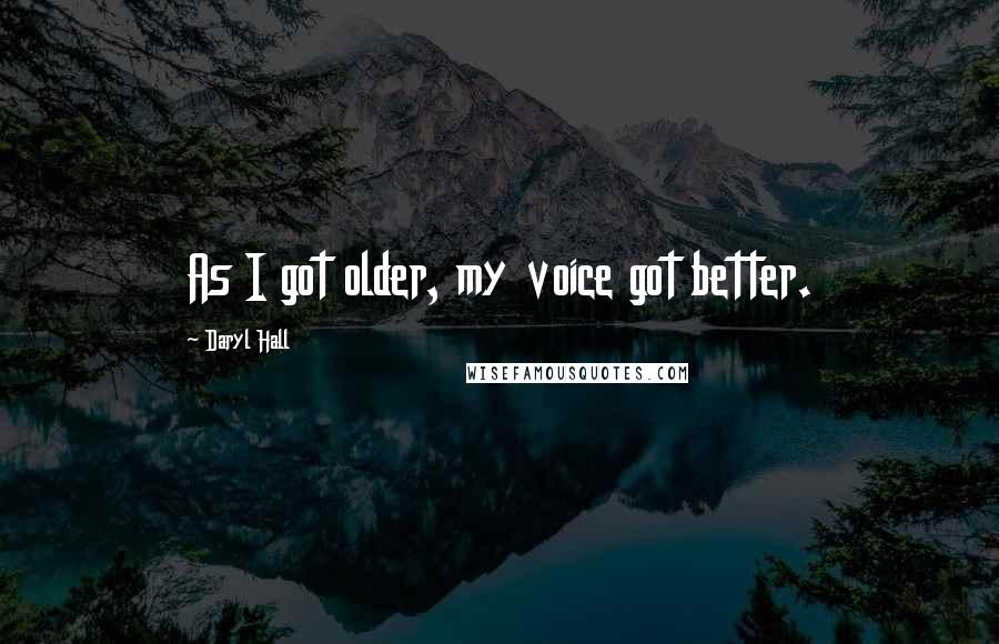 Daryl Hall Quotes: As I got older, my voice got better.
