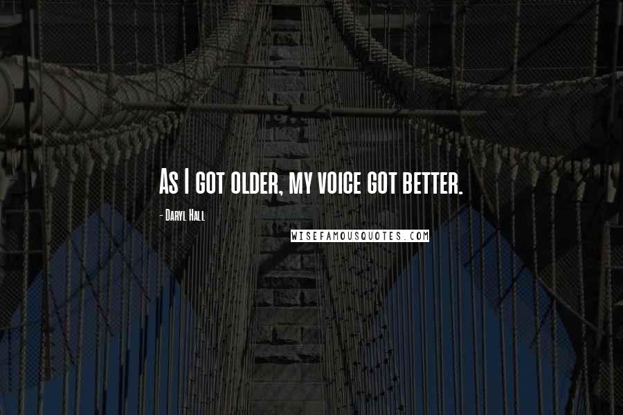 Daryl Hall Quotes: As I got older, my voice got better.