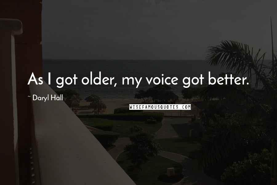 Daryl Hall Quotes: As I got older, my voice got better.