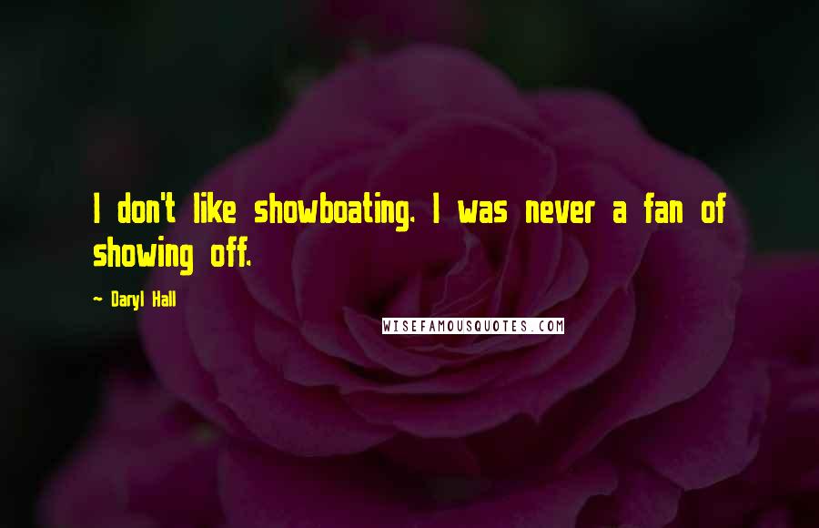 Daryl Hall Quotes: I don't like showboating. I was never a fan of showing off.