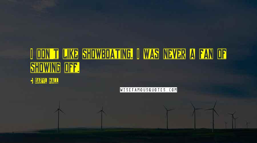 Daryl Hall Quotes: I don't like showboating. I was never a fan of showing off.