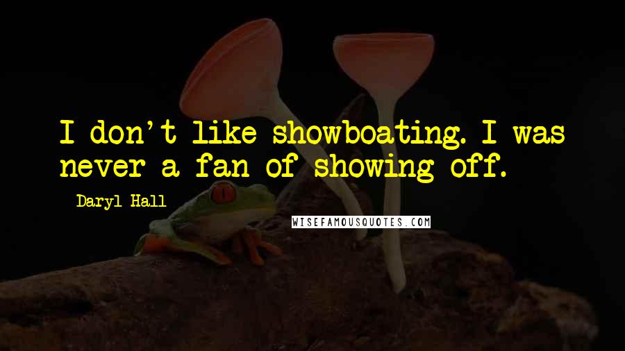 Daryl Hall Quotes: I don't like showboating. I was never a fan of showing off.