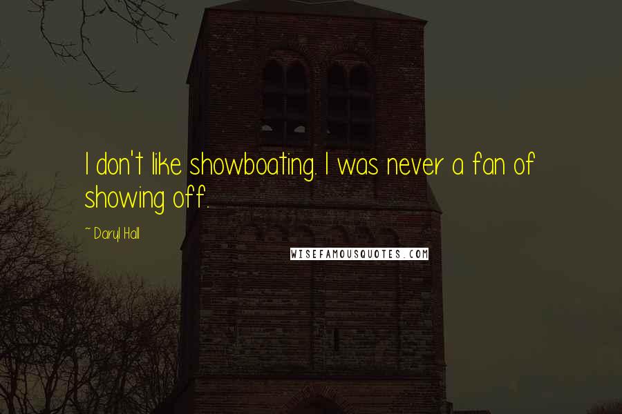 Daryl Hall Quotes: I don't like showboating. I was never a fan of showing off.