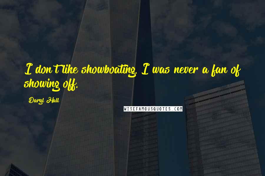 Daryl Hall Quotes: I don't like showboating. I was never a fan of showing off.