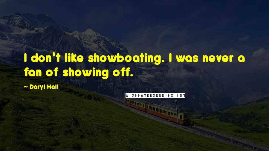 Daryl Hall Quotes: I don't like showboating. I was never a fan of showing off.