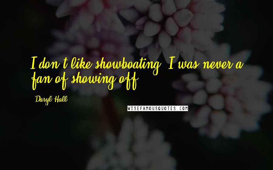 Daryl Hall Quotes: I don't like showboating. I was never a fan of showing off.