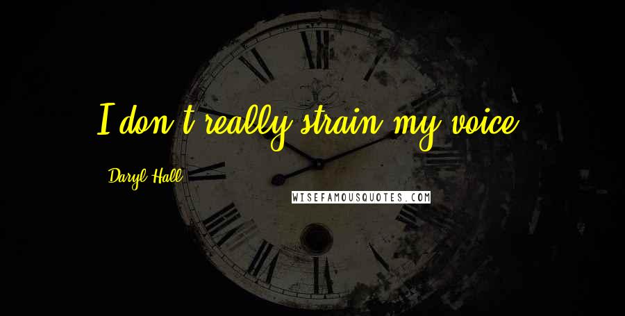 Daryl Hall Quotes: I don't really strain my voice.