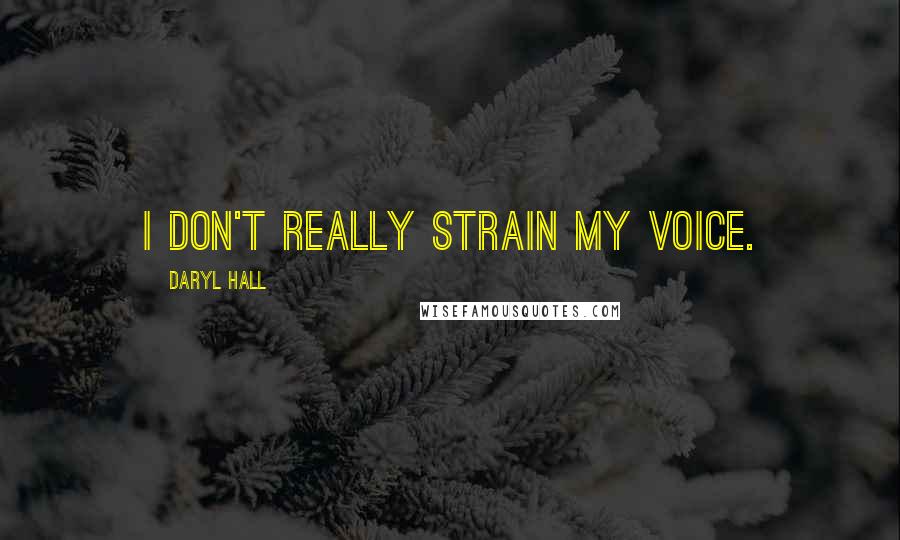 Daryl Hall Quotes: I don't really strain my voice.