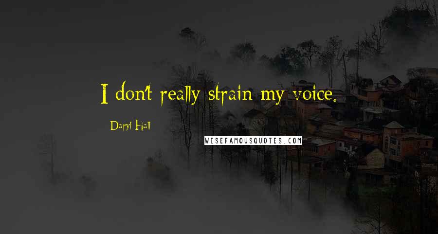 Daryl Hall Quotes: I don't really strain my voice.