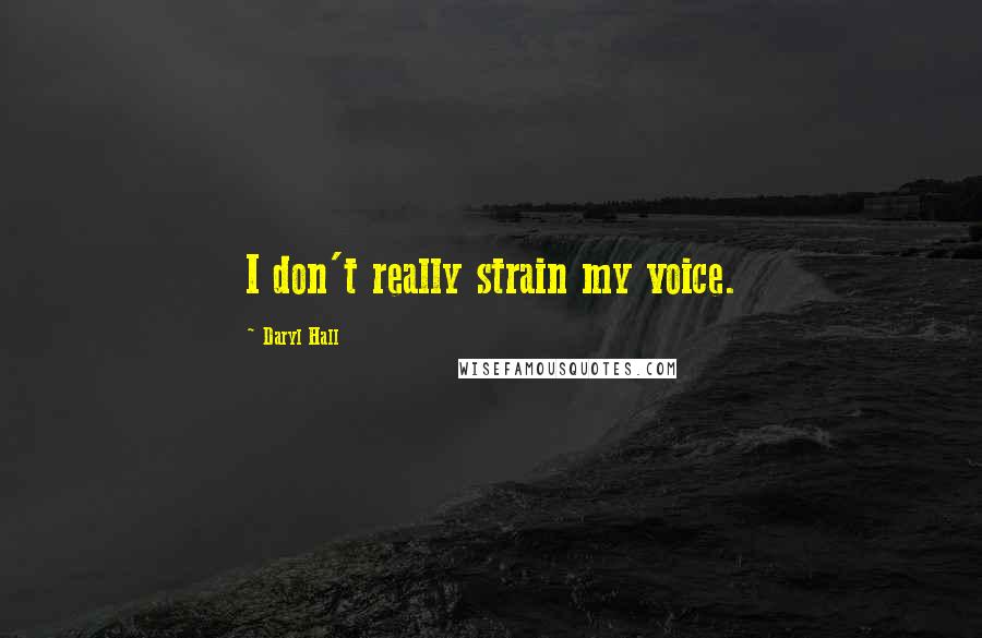 Daryl Hall Quotes: I don't really strain my voice.