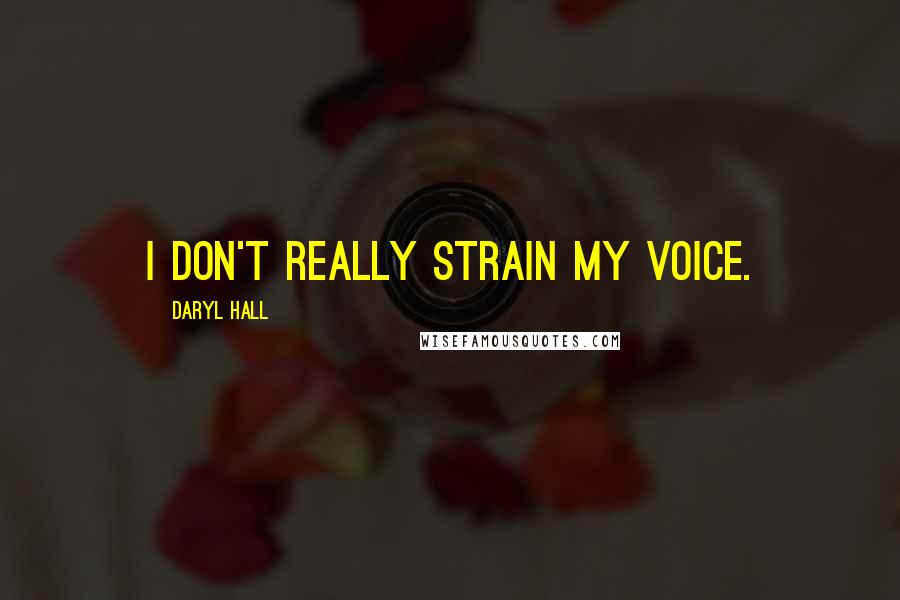 Daryl Hall Quotes: I don't really strain my voice.