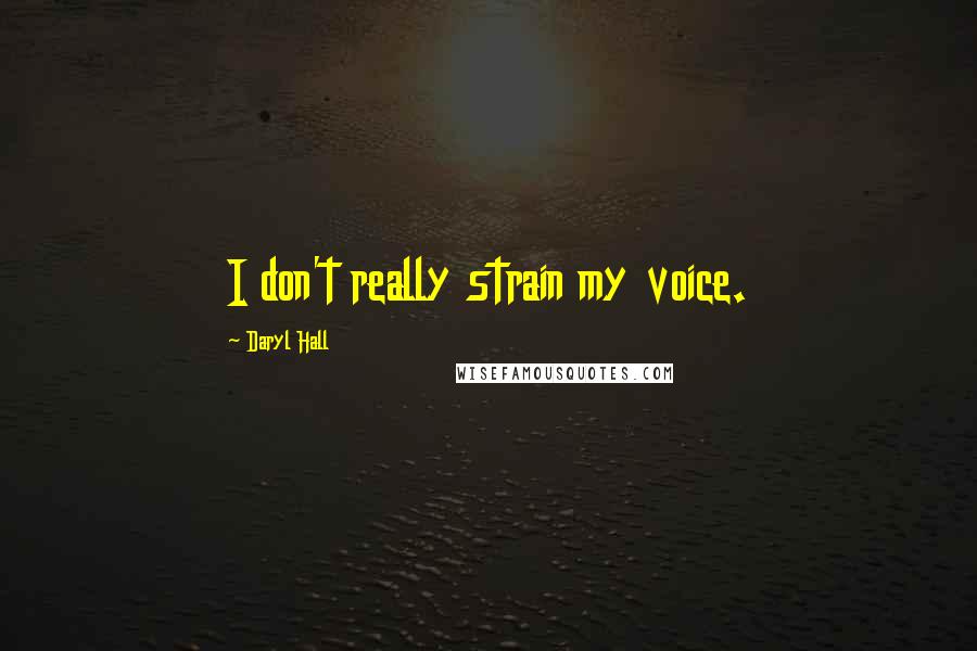 Daryl Hall Quotes: I don't really strain my voice.