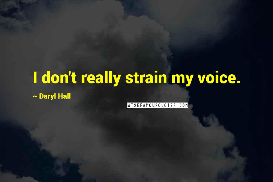 Daryl Hall Quotes: I don't really strain my voice.