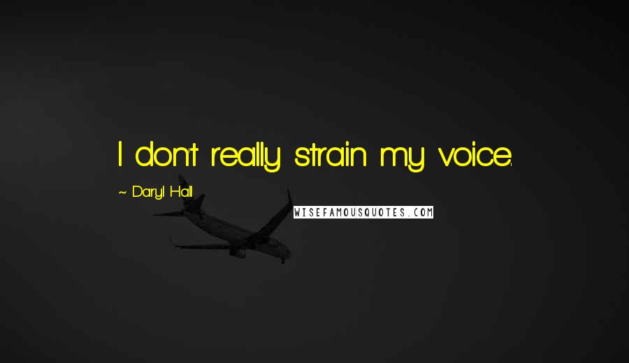 Daryl Hall Quotes: I don't really strain my voice.