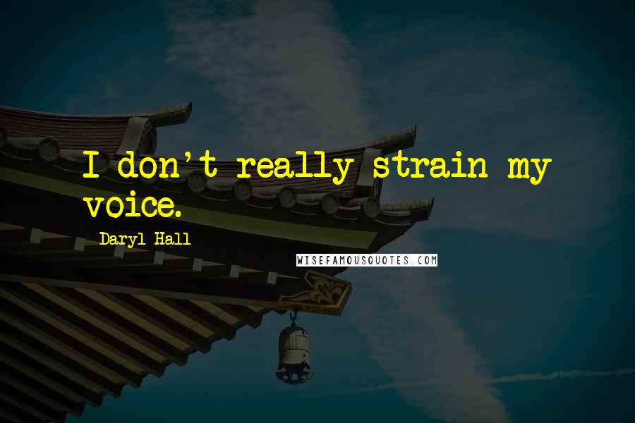 Daryl Hall Quotes: I don't really strain my voice.