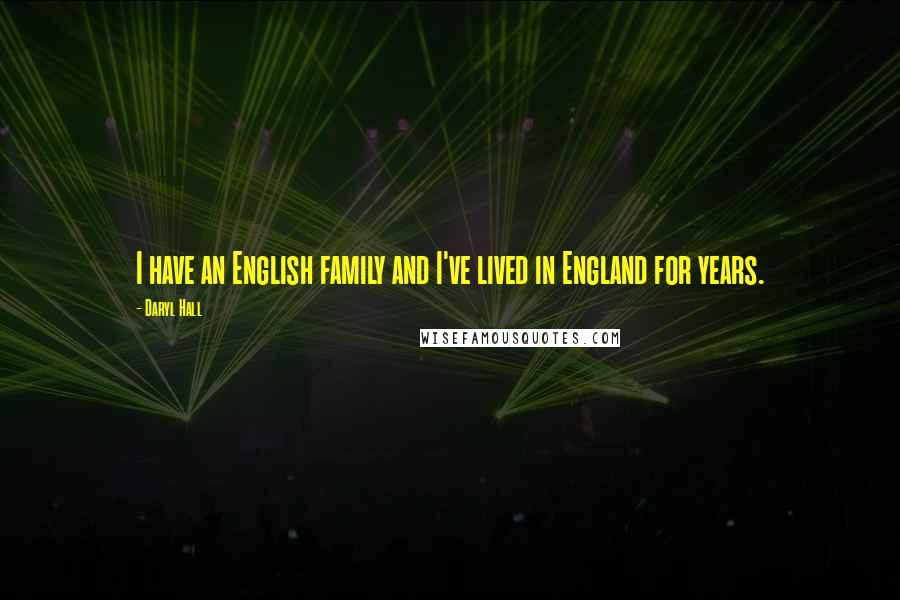 Daryl Hall Quotes: I have an English family and I've lived in England for years.