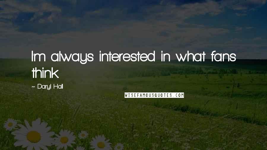 Daryl Hall Quotes: I'm always interested in what fans think.