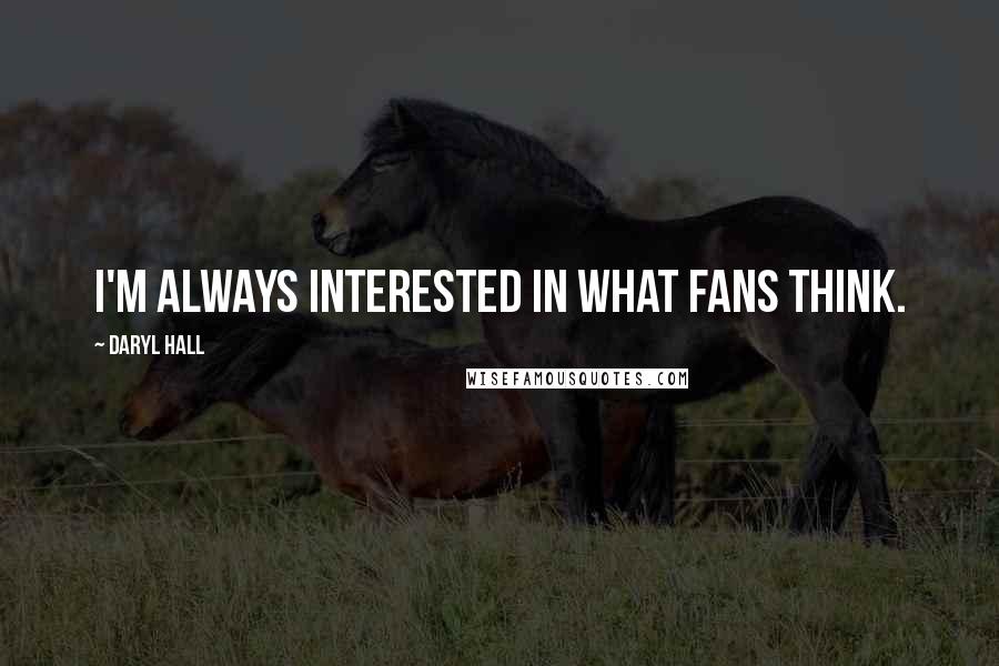 Daryl Hall Quotes: I'm always interested in what fans think.